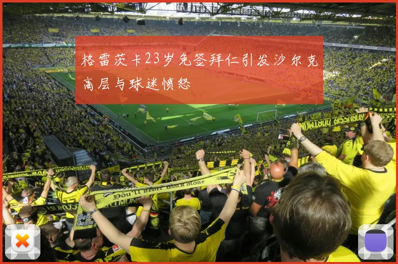 格雷茨卡23岁免签拜仁引发沙尔克高层与球迷愤怒